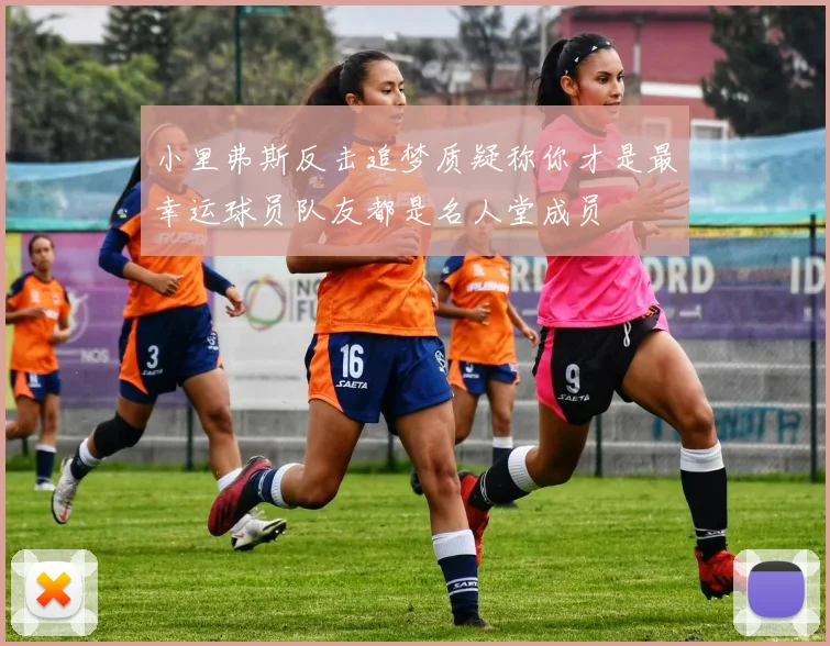 小里弗斯反击追梦质疑称你才是最幸运球员队友都是名人堂成员