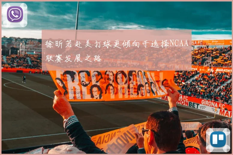 徐昕若赴美打球更倾向于选择NCAA联赛发展之路
